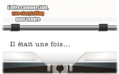 Pour une offre commerciale réussie, différenciez-vous en racontant une belle histoire…